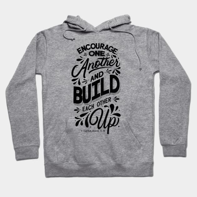 Encourage one another and build each other up. 1 Thessalonians 5:11 Hoodie by GraphiscbyNel